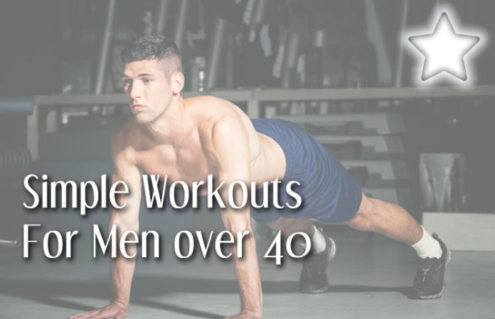 Top 5 Easy To Follow Workout Exercises for Men Over 40 Years Of Age