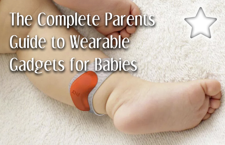 The Complete Parents Guide to Healthy Wearable Gadgets for Babies