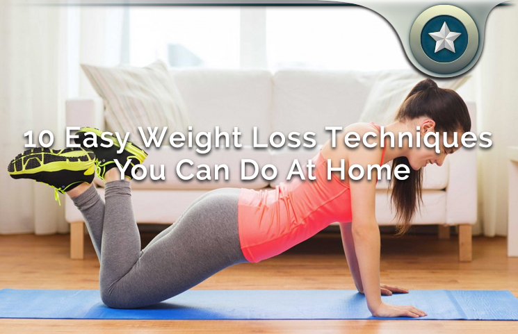 10 Easy To Follow & Do Weight Loss Techniques You Can Try At Home