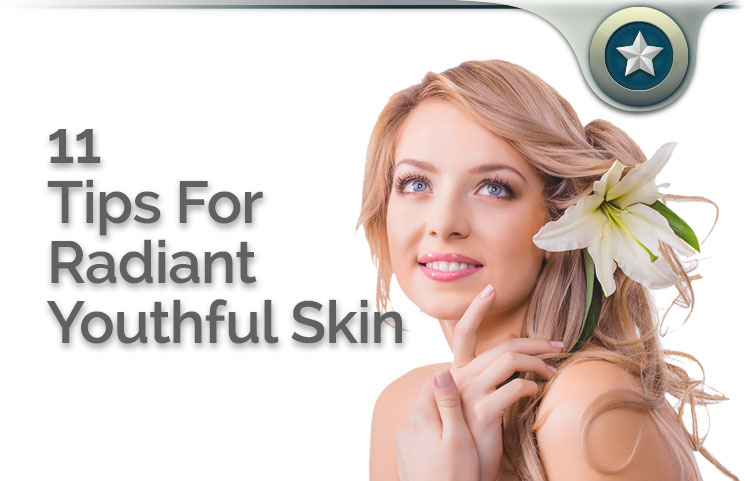 11 Tips For Radiant Youthful Skin