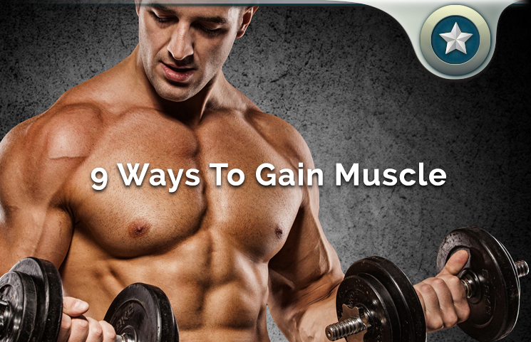 9 Powerful Ways To Gain Muscle