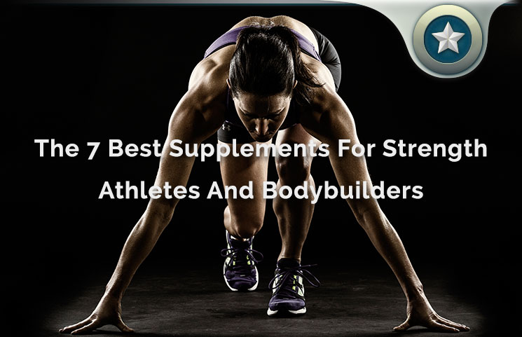 7 Best Supplements For Athletes And Bodybuilders Strength Building