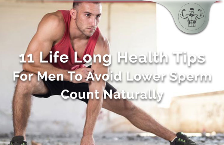 11 Life Long Health Tips For Men To Avoid Lower Sperm Count Naturally